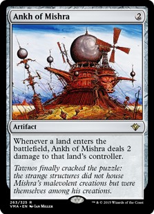 Ankh of Mishra
 Whenever a land enters the battlefield, Ankh of Mishra deals 2 damage to that land's controller.